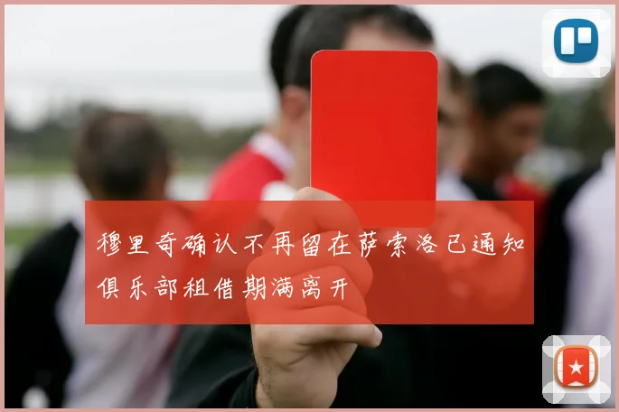 穆里奇确认不再留在萨索洛已通知俱乐部租借期满离开