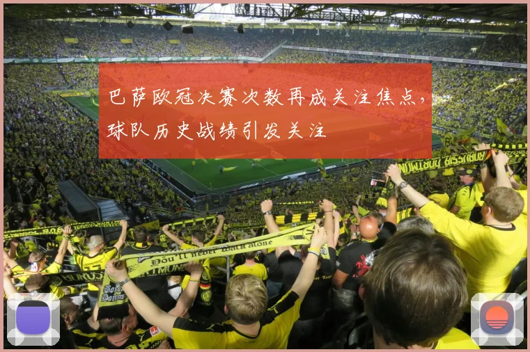 巴萨欧冠决赛次数再成关注焦点，球队历史战绩引发关注